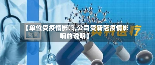 【单位受疫情影响,公司受新冠疫情影响的说明】