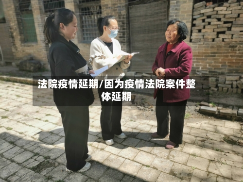 法院疫情延期/因为疫情法院案件整体延期
