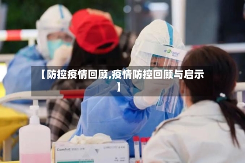 【防控疫情回顾,疫情防控回顾与启示】