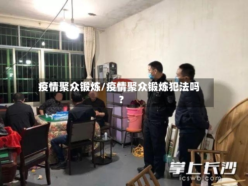 疫情聚众锻炼/疫情聚众锻炼犯法吗?