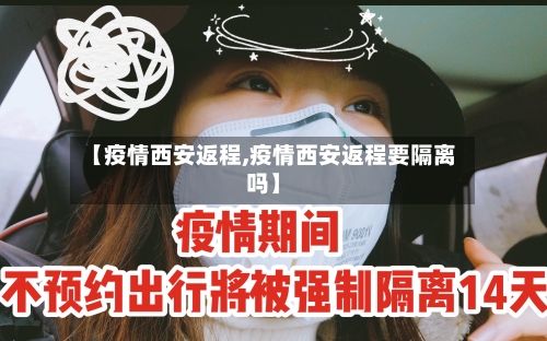 【疫情西安返程,疫情西安返程要隔离吗】