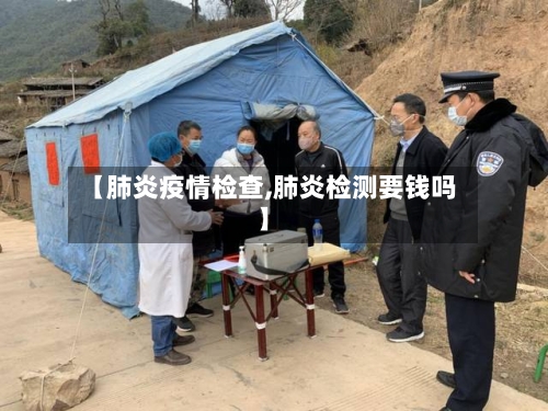 【肺炎疫情检查,肺炎检测要钱吗】