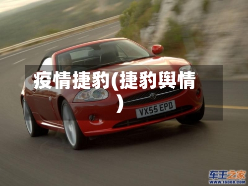 疫情捷豹(捷豹舆情)