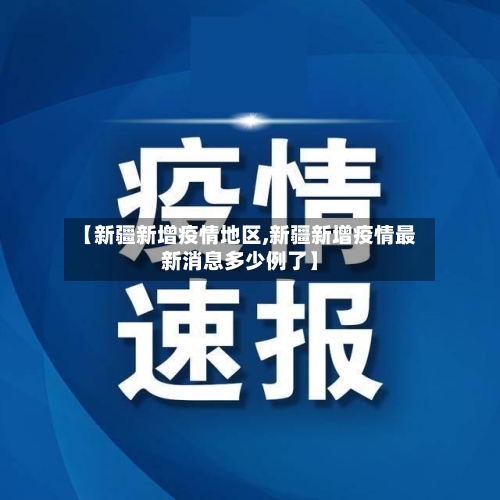 【新疆新增疫情地区,新疆新增疫情最新消息多少例了】