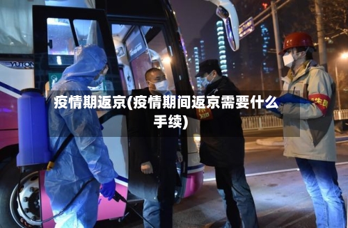 疫情期返京(疫情期间返京需要什么手续)