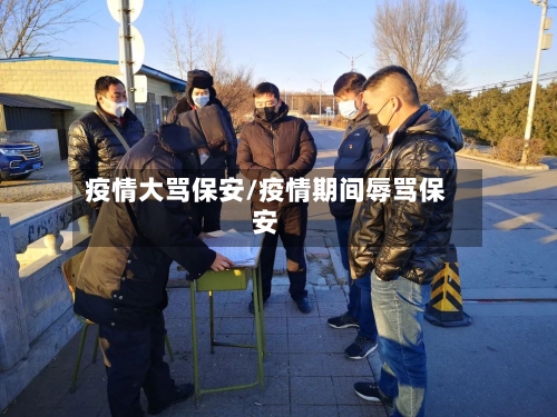 疫情大骂保安/疫情期间辱骂保安