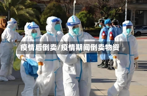 疫情后倒卖/疫情期间倒卖物资