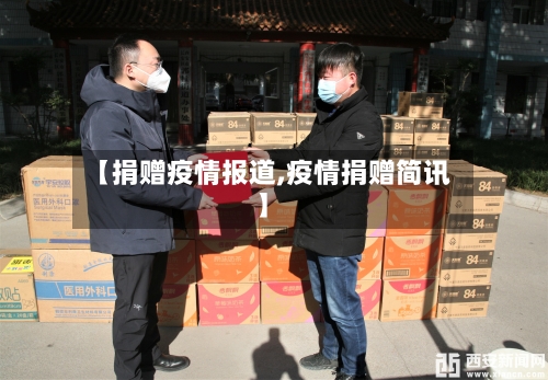 【捐赠疫情报道,疫情捐赠简讯】