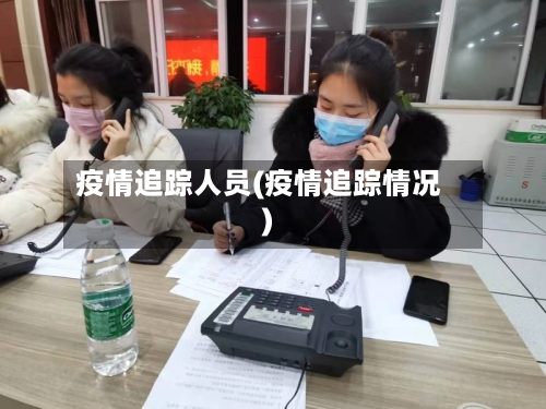 疫情追踪人员(疫情追踪情况)
