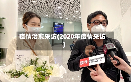疫情治愈采访(2020年疫情采访)