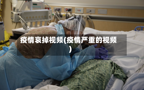 疫情哀掉视频(疫情严重的视频)