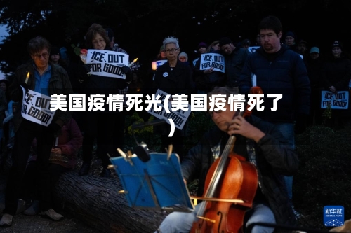 美国疫情死光(美国疫情死了)