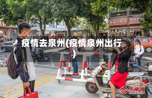 疫情去泉州(疫情泉州出行)