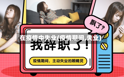 在疫情中失业(疫情期间,失业)