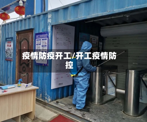 疫情防疫开工/开工疫情防控