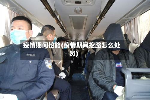 疫情期间挖路(疫情期间挖路怎么处罚)