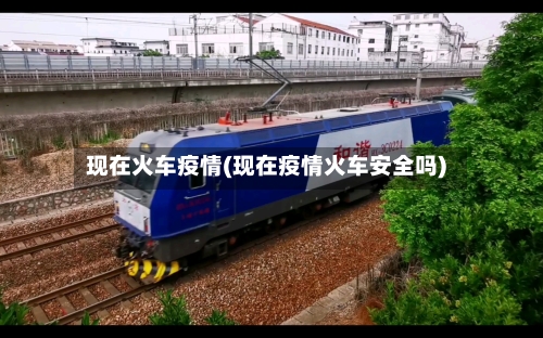 现在火车疫情(现在疫情火车安全吗)