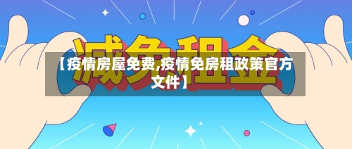 【疫情房屋免费,疫情免房租政策官方文件】
