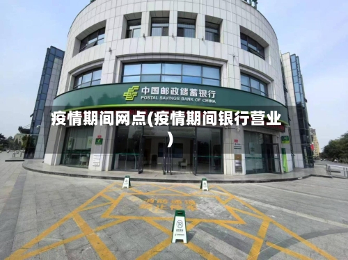 疫情期间网点(疫情期间银行营业)