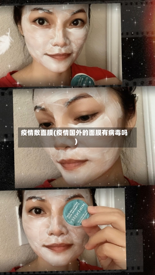 疫情敷面膜(疫情国外的面膜有病毒吗)