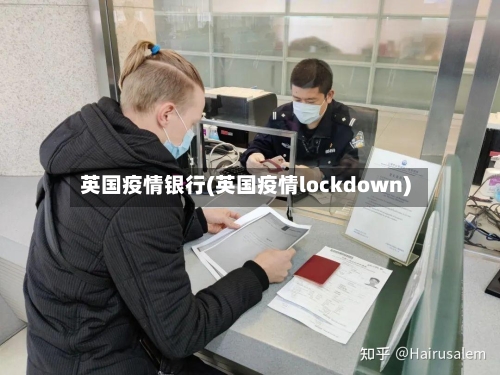 英国疫情银行(英国疫情lockdown)