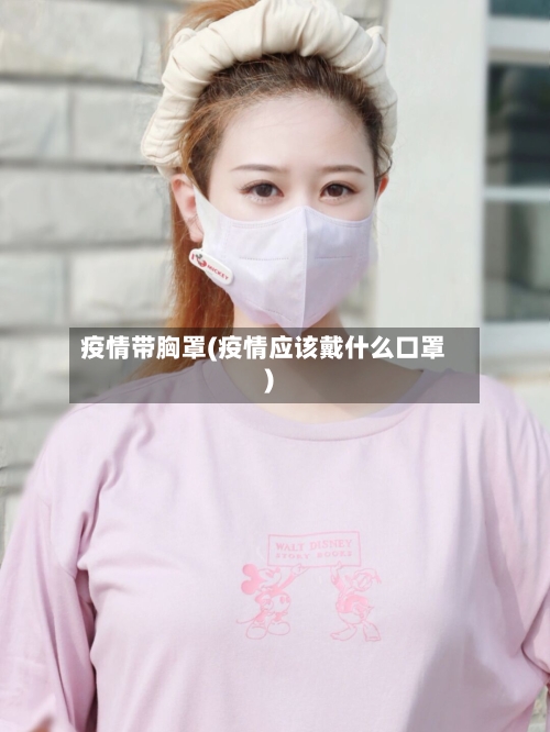 疫情带胸罩(疫情应该戴什么口罩)