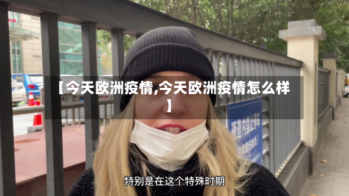 【今天欧洲疫情,今天欧洲疫情怎么样】