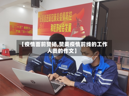 【疫情面前赞扬,赞美疫情前线的工作人员的作文】