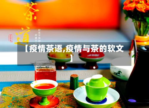 【疫情茶语,疫情与茶的软文】