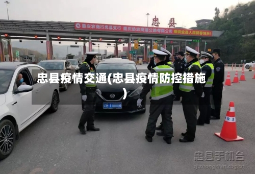 忠县疫情交通(忠县疫情防控措施)