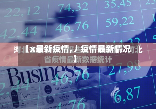 【x最新疫情,丿疫情最新情况】