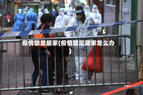 疫情禁足居家(疫情禁足居家怎么办)