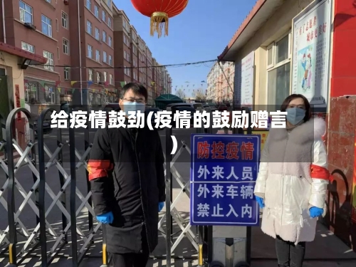 给疫情鼓劲(疫情的鼓励赠言)