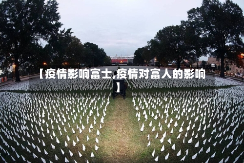 【疫情影响富士,疫情对富人的影响】