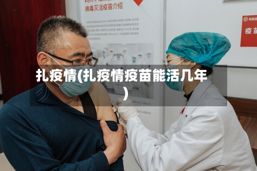 扎疫情(扎疫情疫苗能活几年)