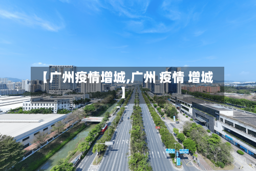 【广州疫情增城,广州 疫情 增城】