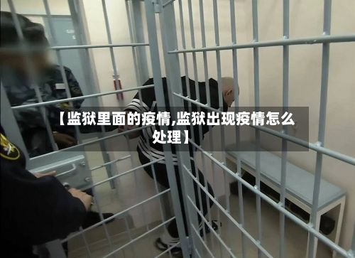 【监狱里面的疫情,监狱出现疫情怎么处理】