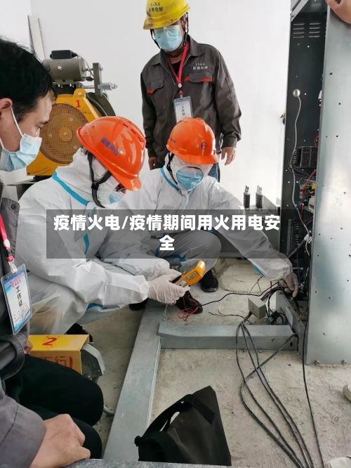 疫情火电/疫情期间用火用电安全