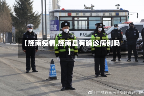 【辉南疫情,辉南县有确诊病例吗】