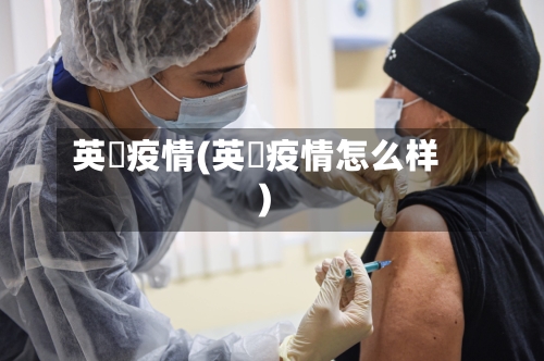 英囯疫情(英囯疫情怎么样)