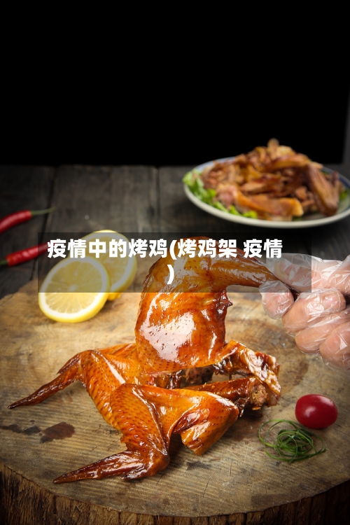 疫情中的烤鸡(烤鸡架 疫情)