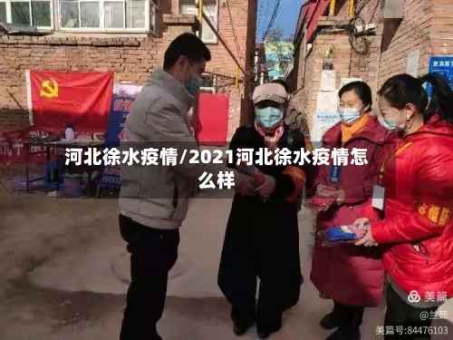 河北徐水疫情/2021河北徐水疫情怎么样