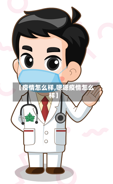 【疫情怎么样,嗯嗯疫情怎么样】