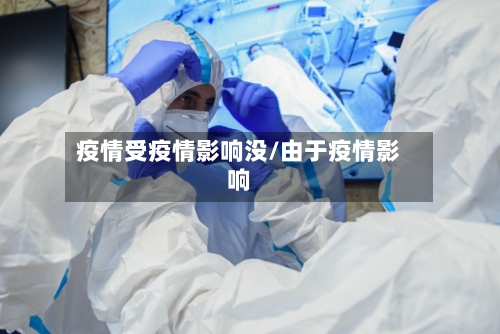 疫情受疫情影响没/由于疫情影响