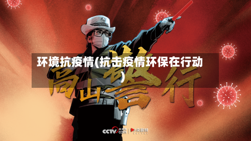 环境抗疫情(抗击疫情环保在行动)