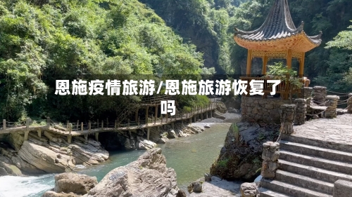 恩施疫情旅游/恩施旅游恢复了吗