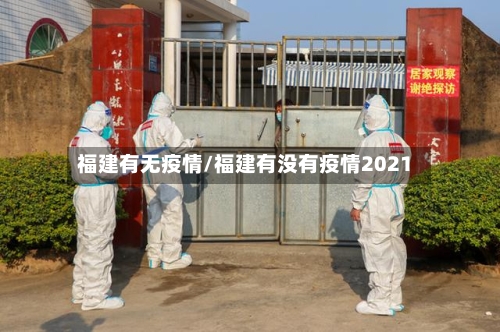 福建有无疫情/福建有没有疫情2021