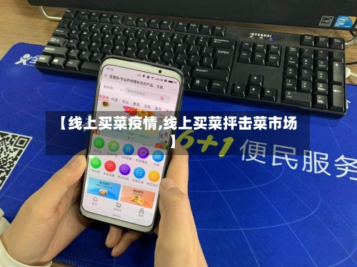 【线上买菜疫情,线上买菜抨击菜市场】