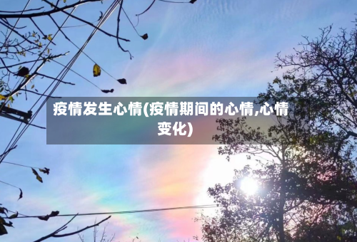 疫情发生心情(疫情期间的心情,心情变化)