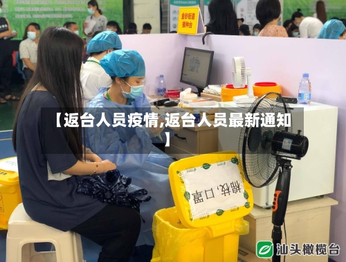 【返台人员疫情,返台人员最新通知】